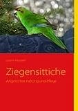 Ziegensittiche: Artgerechte Haltung und Pflege - Lysann Haustein