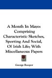 A Month In Mayo: Comprising Characteristic Sketches, Sporting And Social, Of Irish Life; With Miscellaneous Papers