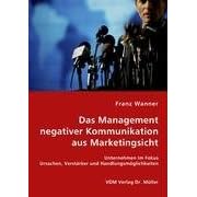 Das Management negativer Kommunikation aus Marketingsicht: Unternehmen im Fokus - Ursachen, Verst�rker und Handlungsm�glichkeiten