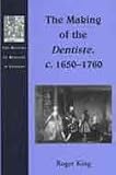 The Making of the Dentiste C. 1650 1760 The Making of the Dentiste C. 1650 1760