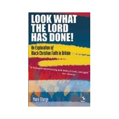 Look What the Lord Has Done!: An Exploration of Black Christian Faith in Britain