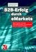 B2B-Erfolg durch eMarkets. Best Practice: Von der Beschaffung über eProcurement zum N...