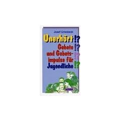 Unerh�rt!? Gebete und Gebetsimpulse f�r Jugendliche