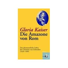 Die Amazone von Rom. Das abenteuerliche Leben der Christina von Schweden (1626-1689)