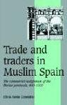 Trade and Traders in Muslim Spain: The Commercial Realignment of the Iberian Peninsula, 900-1500 (Cambridge Studies in Medieval Life and Thought: Fourth Series)