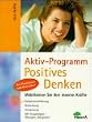 Aktiv- Programm Positives Denken. Mobilisieren Sie Ihre inneren Kr�fte
