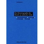 Die Historiographie der Shoah aus j�discher Sicht.