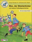 Max, der Meisterkicker und andere Fu&szlig;ballgeschichten - Katja Reider, Karin Schliehe, Bernhard Mark
