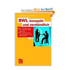BWL kompakt und verst�ndlich: F�r IT-Professionals, praktisch t�tige Ingenieure und alle Fach- und F�hrungskr�fte ohne BWL-Studium