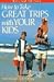 Book How to Take Great Trips With Your Kids, Revised Edition