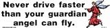 Never drive faster than your guardian angel can fly bumper sticker