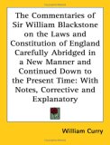 The Commentaries of Sir William Blackstone on the Laws and Constitution of England Carefully Abridged in a New Manner and Continued Down to the Present Time: With Notes, Corrective and Explanatory