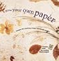 Grow Your Own Paper : Recipes for Creating Unique Handmade Papers