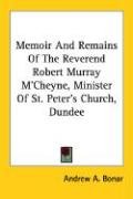 Memoir And Remains Of The Reverend Robert Murray M'Cheyne, Minister Of St. Peter's Church, Dundee
