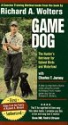 Richard A. Wolters Game Dog: The Hunters Retriever for Upland Birds and Waterfowl