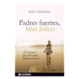 padres fuertes hijas felices  strong fathers strong daughters 10 secretos que todo padre deberia conocer 