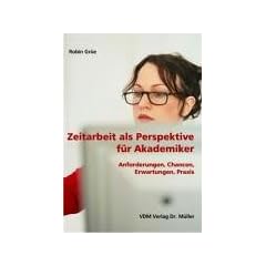 Zeitarbeit als Perspektive f�r Akademiker: Anforderungen, Chancen, Erwartungen, Praxis