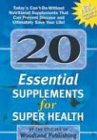 Books : 20 Essential Supplements for Super Health: Today's Can't-Do-Without Nutritional Supplements That Can Prevent Disease and Ultimately Save Your Life