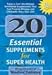 Book 20 Essential Supplements for Super Health: Today's Can'T-Do-Without Nutritional Supplements That Can Prevent Disease and Ultimately Save Your Life