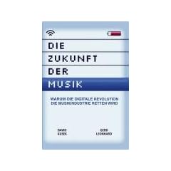 Die Zukunft der Musik. Warum die digitale Revolution die Musikindustrie retten wird