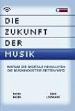 Die Zukunft der Musik. Warum die digitale Revolution die Musikindustrie retten wird
