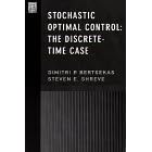 Stochastic Optimal Control: The Discrete-Time Case (Optimization and Neural Computation... by  Dimitri P. Bertsekas; Steven E. Shreve and Steven E. Shreve