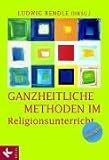 Ganzheitliche Methoden im Religionsunterricht: Ein Praxisbuch
