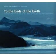 To the Ends of the Earth: Visions of a Changing World - 175 Years of Exploration and Photography (Royal Geographical Society)