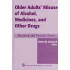 Older Adult's Misuse of Alcohol, Medicines, and Other Drugs: Research and Practice Issues by Anne M. Gurnack