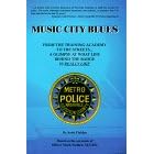 Music City Blues: From the Training Academy to the Streets...a Glimpse at What Life Behind the Badge is Really Like