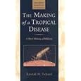 The Making of a Tropical Disease: A Short History of Malaria (Johns Hopkins Biographies of Disease) by Randall M. Packard