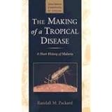 The Making of a Tropical Disease: A Short History of Malaria (Johns Hopkins Biographies of Disease)