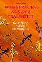 Weise Frauen aus der Traumzeit. Das geheime Wissen der Aborigines