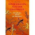Weise Frauen aus der Traumzeit. Das geheime Wissen der Aborigines