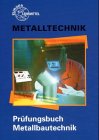 Pr&uuml;fungsbuch Metallbautechnik - Michael Gressmann, Eckhard Ignatowitz, Frank K&ouml;hler, Gerhard L&auml;mmlin, Alfred Weingartner, Hans-Martin. Weinstock