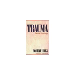 Trauma: The Pain That Stays Robert M. Hicks and H. Norman Wright
