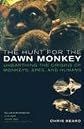 The Hunt for the Dawn Monkey: Unearthing the Origins of Monkeys, Apes, and Humans