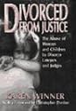 Divorced from Justice: The Abuse of Women and Children by Divorce Lawyers and Judges