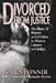 Divorced from Justice: The Abuse of Women and Children by Divorce Lawyers and Judges