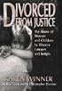 Divorced from Justice: The Abuse of Women and Children by Divorce Lawyers and Judges