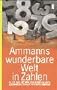Ammanns wunderbare Welt in Zahlen. Alles, was Sie wirklich wissen m�ssen