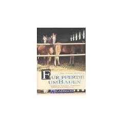 F�r Pferde umbauen: Artgerecht - Preiswert - Umsetzbar. Stallsysteme und Haltungsformen
