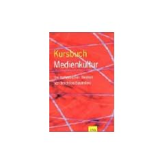 Kursbuch Medienkultur: Die massgeblichen Theorien von Brecht bis Baudrillard: Die ma�geblichen Theorien von Brecht bis Baudrillard