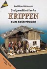 F�nf alpenl�ndische Krippen zum Selberbauen.