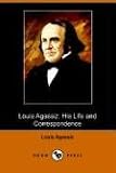Louis Agassiz: His Life And Correspondence