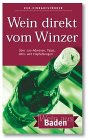 Wein direkt vom Winzer. Wein aus Baden. Ueber 200 Adressen, Tipps, Infos und Empfehlungen