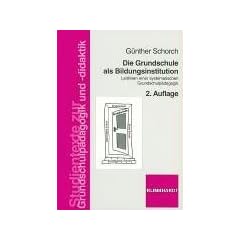 Die Grundschule als Bildungsinstitution. Leitlinien einer systematischen Grundschulp�dagogik