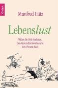 Lebenslust: Wider die Diät-Sadisten, den Gesundheitswahn und den Fitness-Kult Lebenslust: Wider die Diät-Sadisten, den Gesundheitswahn und den Fitness-Kult