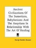 Ancient Civilizations of the Sumerians, Babylonians and the Assyrians in Relationship with the Art of Healing