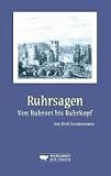 Ruhrsagen: Von Ruhrort bis Ruhrkopf - Dirk Sondermann